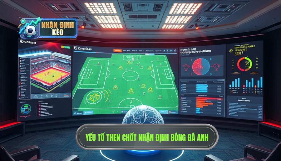 Các yếu tố then chốt khi thực hiện nhận định bóng đá Anh