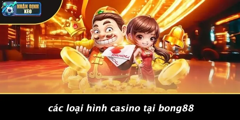 Các Loại Hình Casino Tại Bong88