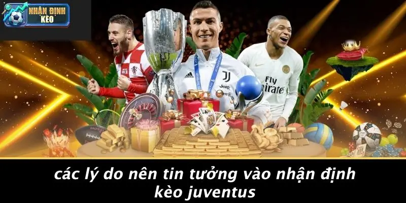 Các Lý Do Nên Tin Tưởng Vào Nhận Định Kèo Juventus