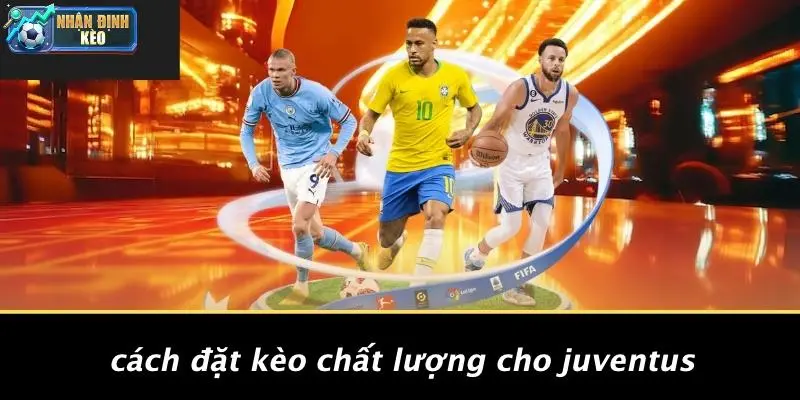 Cách Đặt Kèo Chất Lượng Cho Juventus