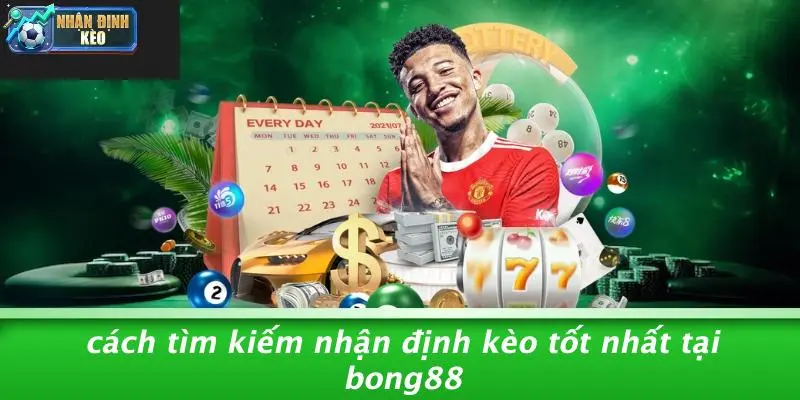 Cách Tìm Kiếm Nhận Định Kèo Tốt Nhất Tại Bong88