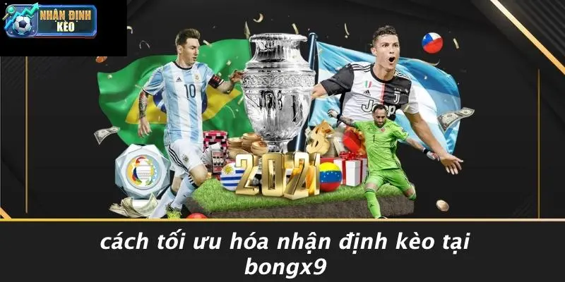 Cách Tối Ưu Hóa Nhận Định Kèo Tại Bongx9