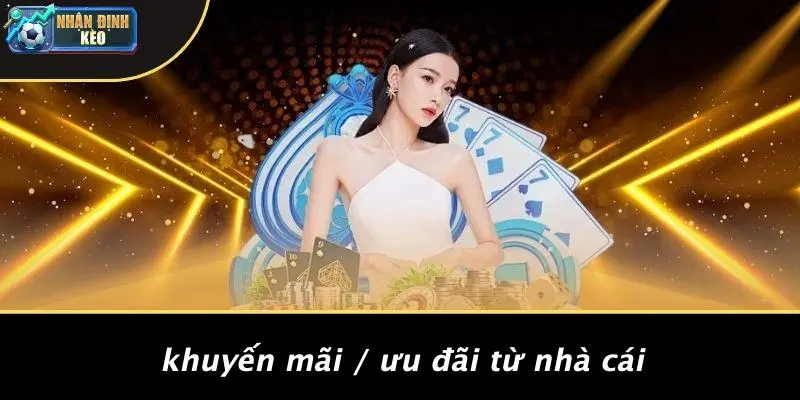 Khuyến Mãi / Ưu Đãi Từ Nhà Cái