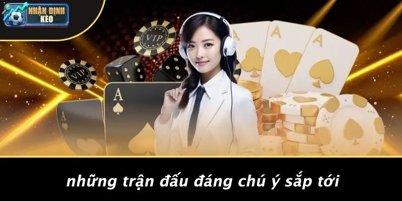 Những Trận Đấu Đáng Chú Ý Sắp Tới