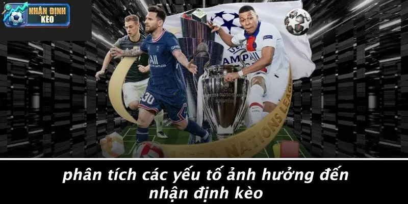 Phân Tích Các Yếu Tố Ảnh Hưởng Đến Nhận Định Kèo