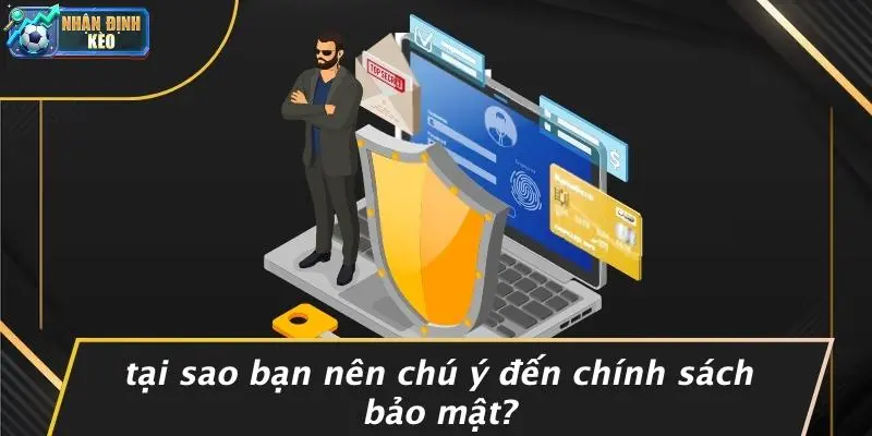 Tại Sao Bạn Nên Chú Ý Đến Chính Sách Bảo Mật?