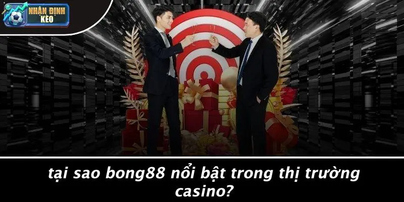 Tại Sao Bong88 Nổi Bật Trong Thị Trường Casino?