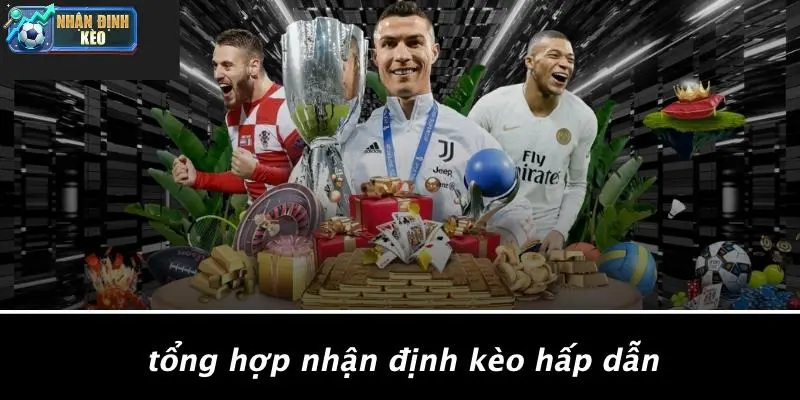 Tổng Hợp Nhận Định Kèo Hấp Dẫn