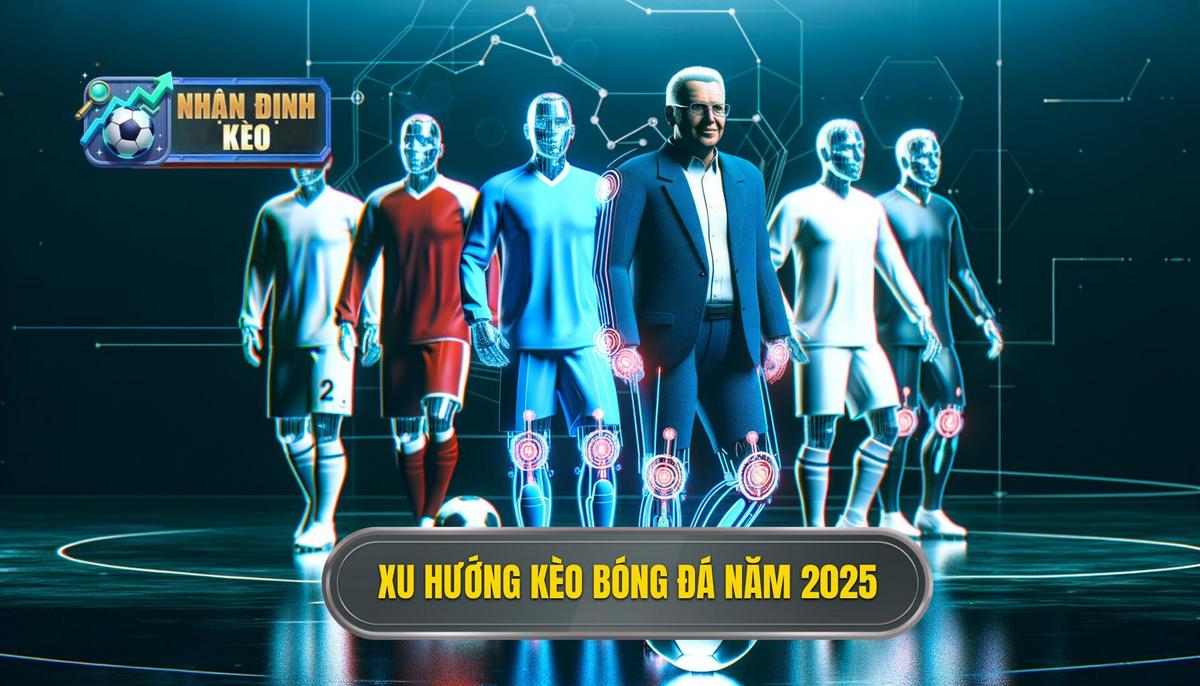  Xu hướng phát triển của kèo bóng đá trong năm 2025