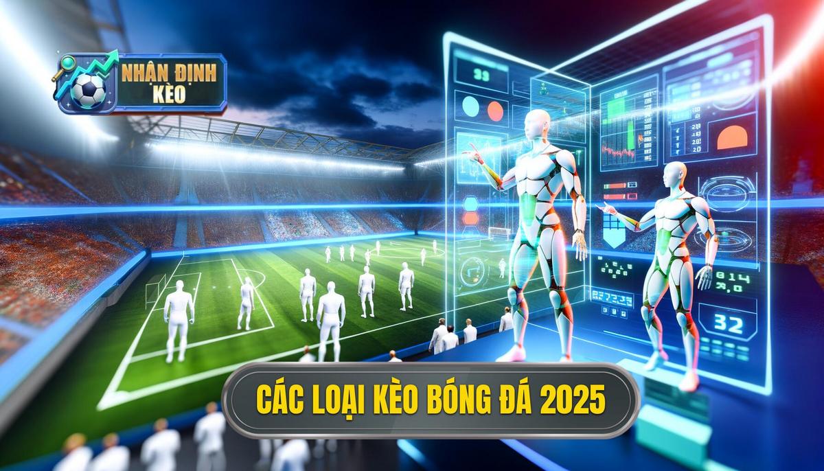  Các loại kèo bóng đá phổ biến trong năm 2025