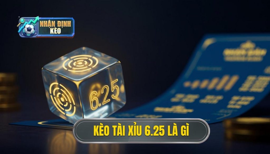 Kèo tài xỉu 6.25 là gì