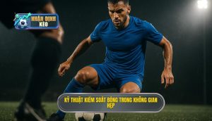 Kỹ thuật kiểm soát bóng trong không gian hẹp