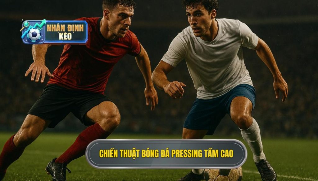 Chiến thuật bóng đá pressing tầm cao