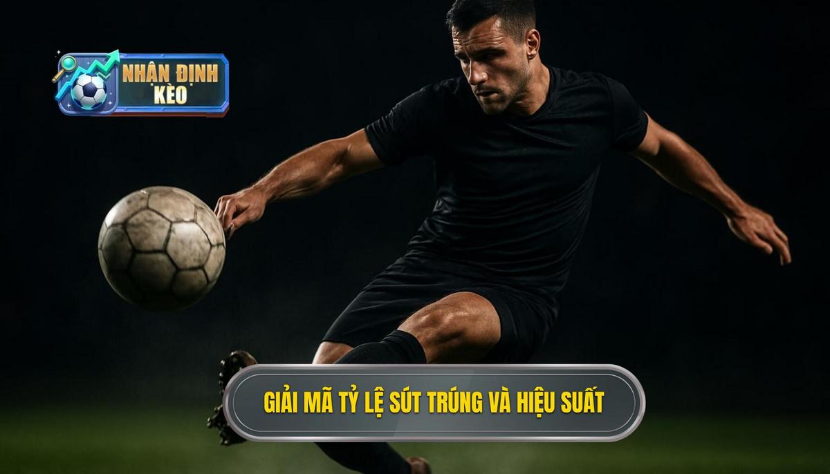 Giải Mã Tỷ Lệ Sút Trúng Đích và Hiệu Suất Tấn Công