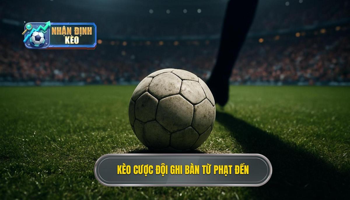 Kèo Cược Đội Ghi Bàn Từ Chấm Phạt Đền Là Gì_