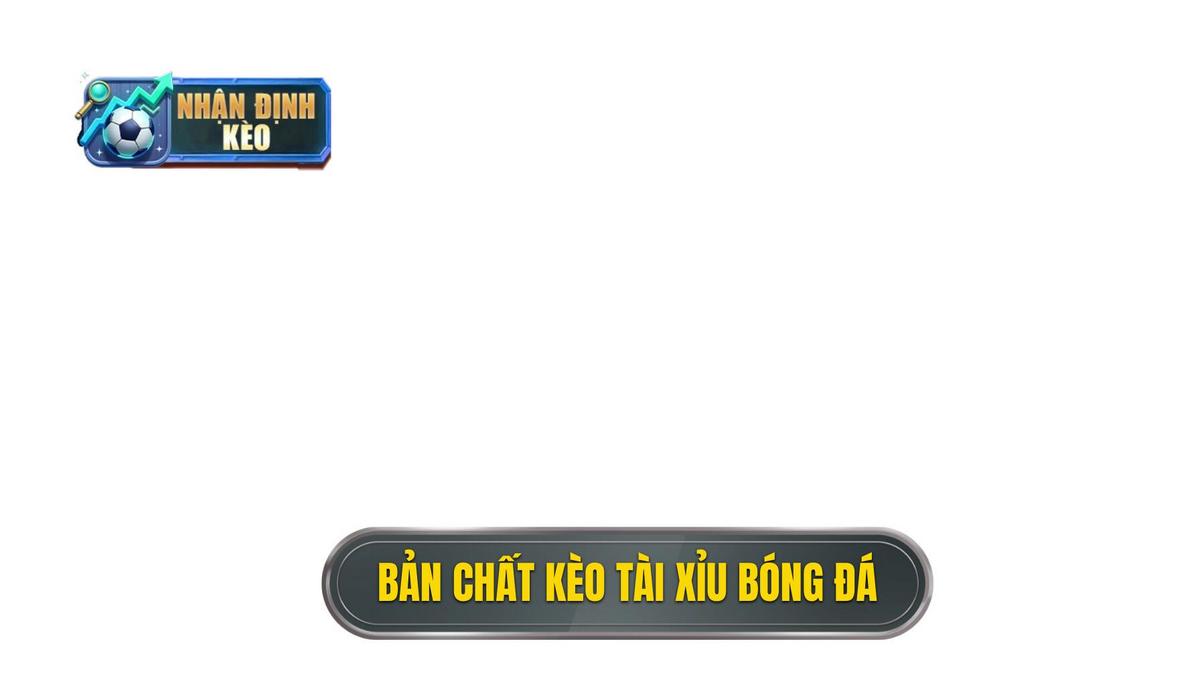 Bản chất thực sự của kèo tài xỉu trong bóng đá