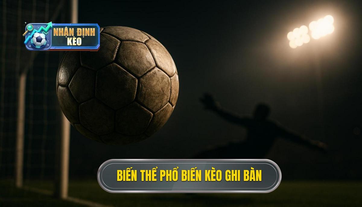 Hiểu rõ các biến thể phổ biến của kèo cầu thủ ghi bàn