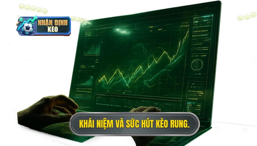 1. Khái niệm và sức hút kèo rung.