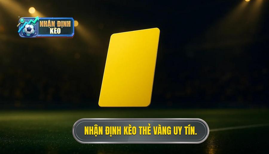 Nhận định kèo thẻ vàng uy tín.