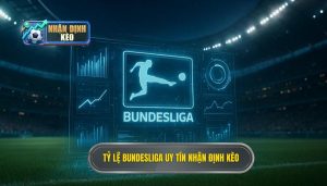 Tỷ lệ Bundesliga uy tín NHẬN ĐỊNH KÈO