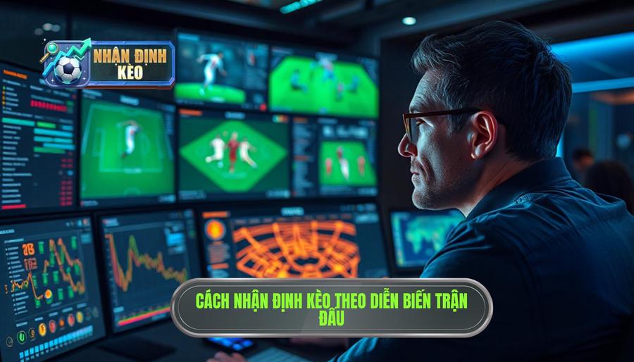 Hiểu đúng về Nhận định kèo theo diễn biến trận đấu