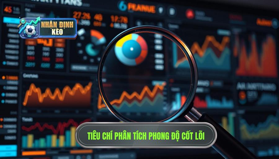 Các tiêu chí cốt lõi khi phân tích phong độ