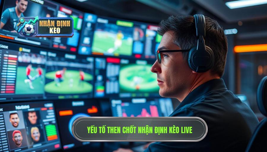 Các yếu tố then chốt khi nhận định kèo live trận đấu