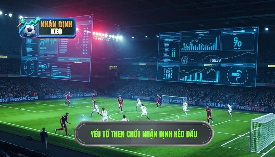 Các yếu tố then chốt khi Nhận định kèo theo diễn biến trận đấu